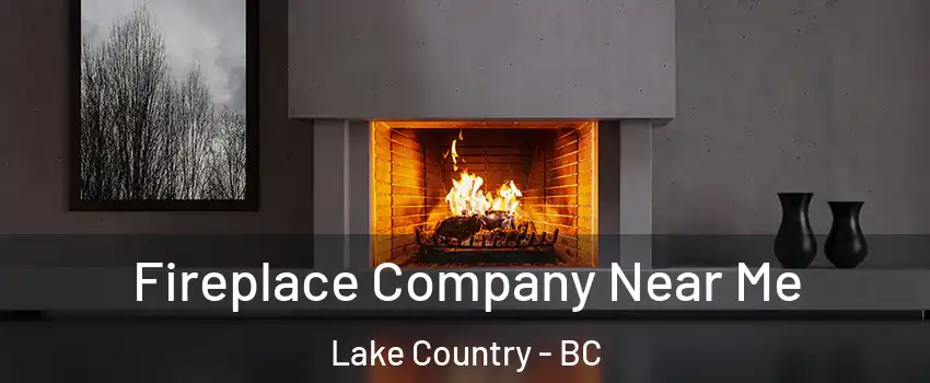Fireplace Company Near Me Lake Country - BC