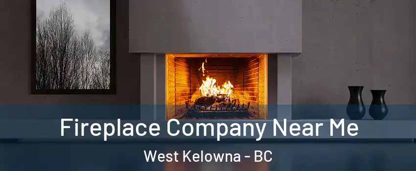 Fireplace Company Near Me West Kelowna - BC