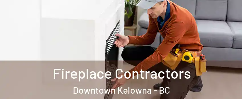Fireplace Contractors Downtown Kelowna - BC