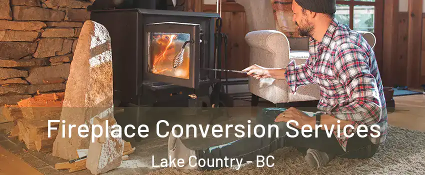 Fireplace Conversion Services Lake Country - BC