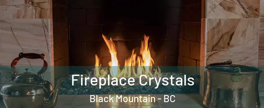  Fireplace Crystals Black Mountain - BC