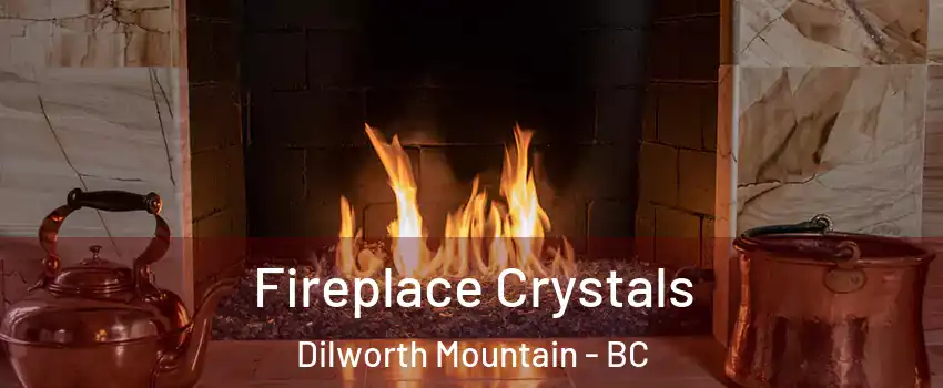  Fireplace Crystals Dilworth Mountain - BC