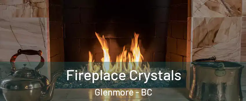  Fireplace Crystals Glenmore - BC