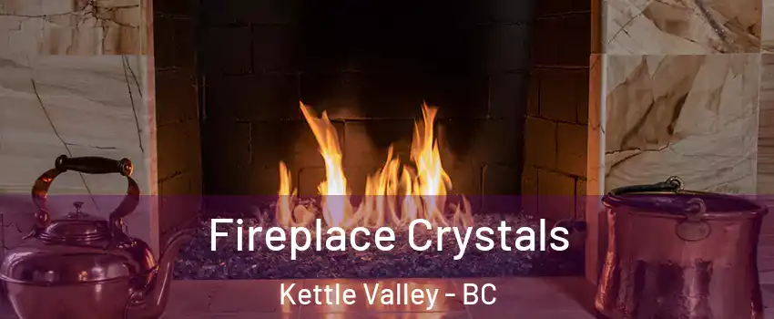  Fireplace Crystals Kettle Valley - BC