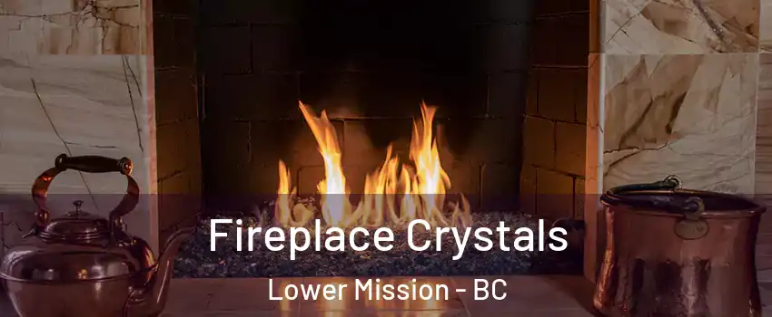  Fireplace Crystals Lower Mission - BC