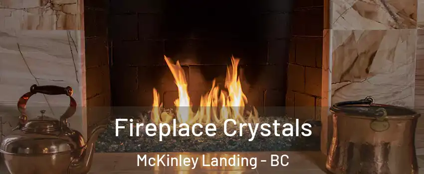  Fireplace Crystals McKinley Landing - BC