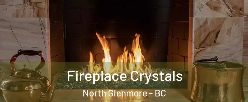  Fireplace Crystals North Glenmore - BC
