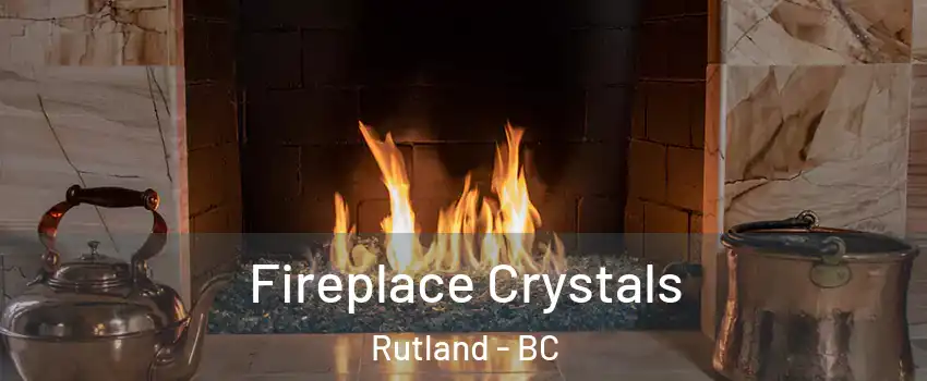  Fireplace Crystals Rutland - BC