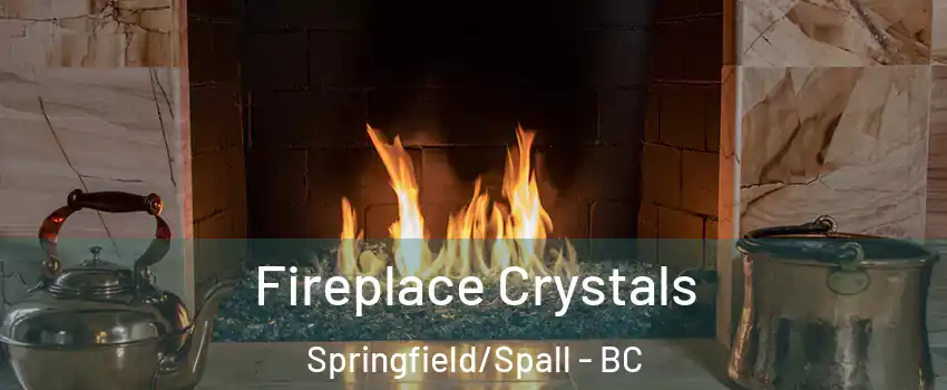  Fireplace Crystals Springfield/Spall - BC