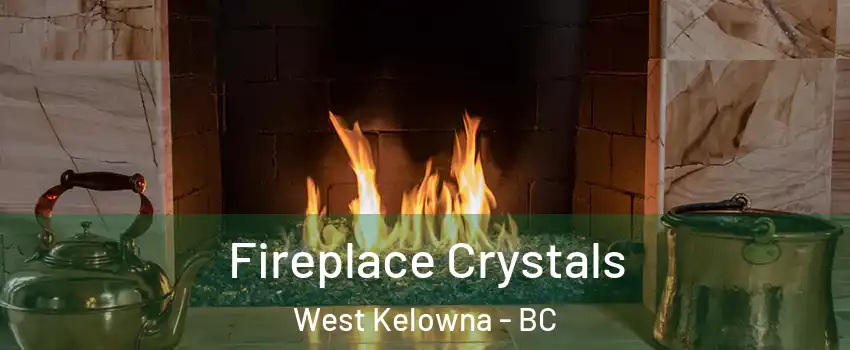  Fireplace Crystals West Kelowna - BC
