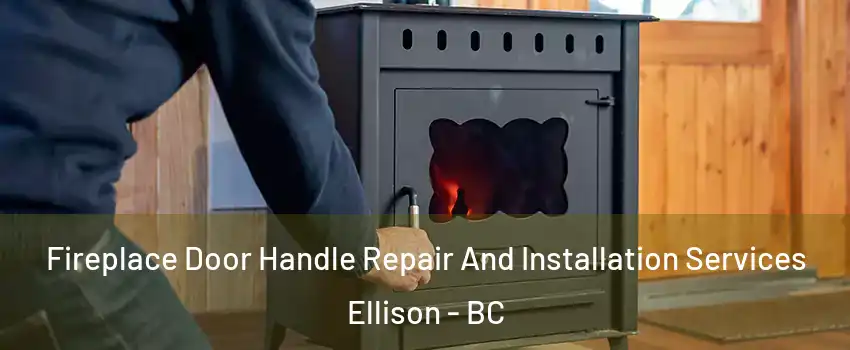  Fireplace Door Handle Repair And Installation Services Ellison - BC