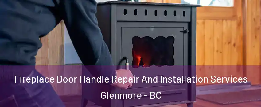 Fireplace Door Handle Repair And Installation Services Glenmore - BC