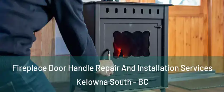 Fireplace Door Handle Repair And Installation Services Kelowna South - BC