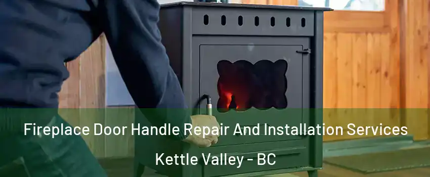 Fireplace Door Handle Repair And Installation Services Kettle Valley - BC