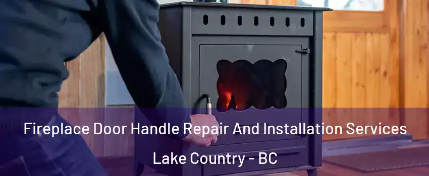  Fireplace Door Handle Repair And Installation Services Lake Country - BC