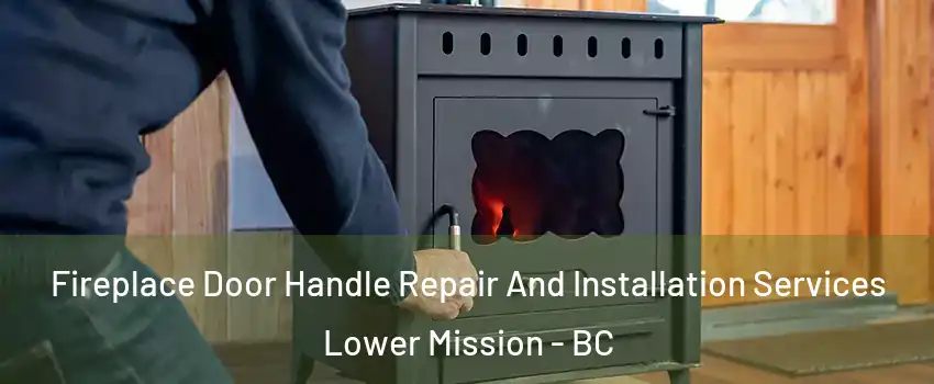 Fireplace Door Handle Repair And Installation Services Lower Mission - BC