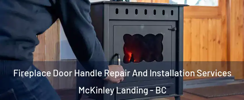 Fireplace Door Handle Repair And Installation Services McKinley Landing - BC