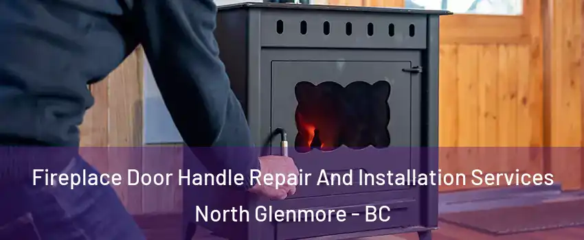 Fireplace Door Handle Repair And Installation Services North Glenmore - BC