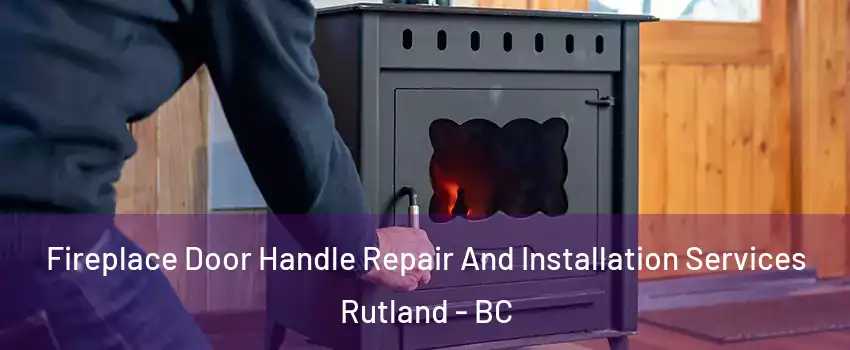  Fireplace Door Handle Repair And Installation Services Rutland - BC