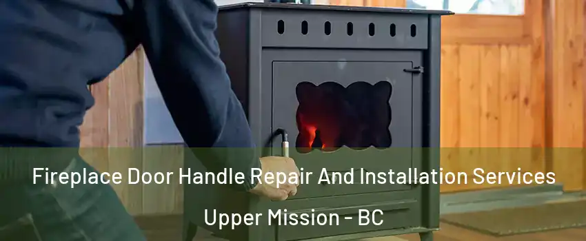 Fireplace Door Handle Repair And Installation Services Upper Mission - BC