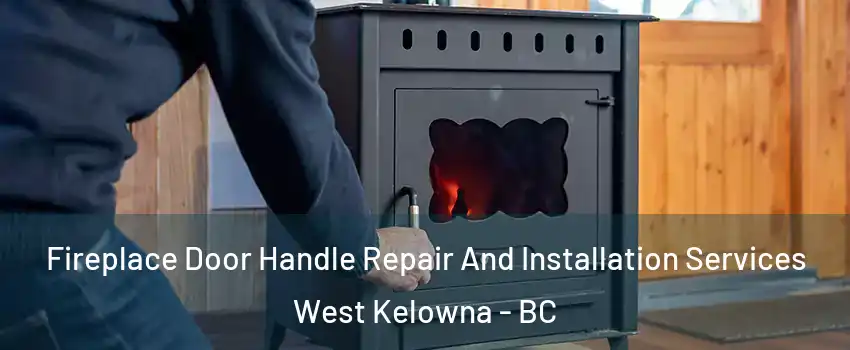  Fireplace Door Handle Repair And Installation Services West Kelowna - BC