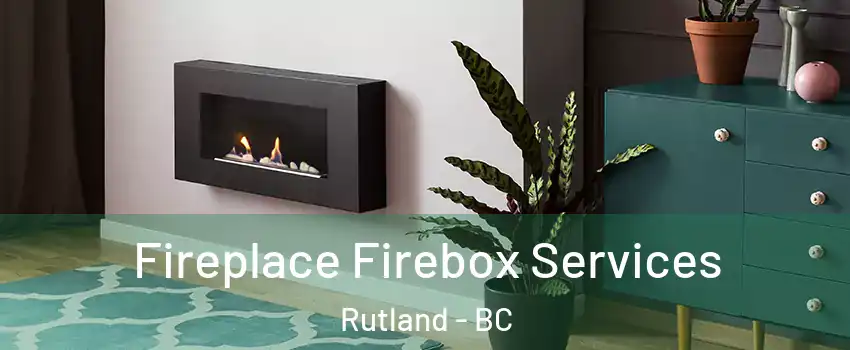  Fireplace Firebox Services Rutland - BC