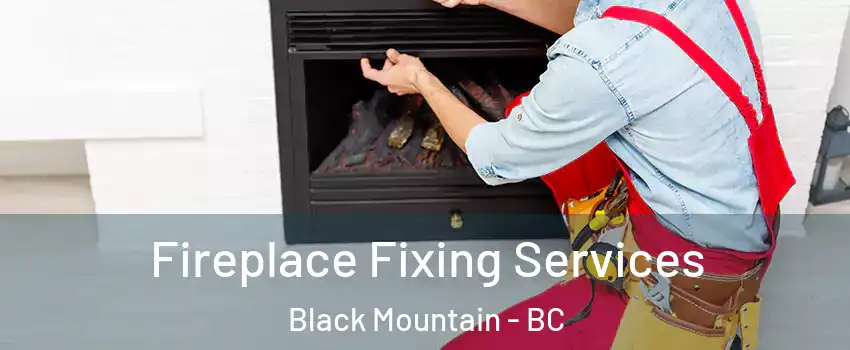  Fireplace Fixing Services Black Mountain - BC