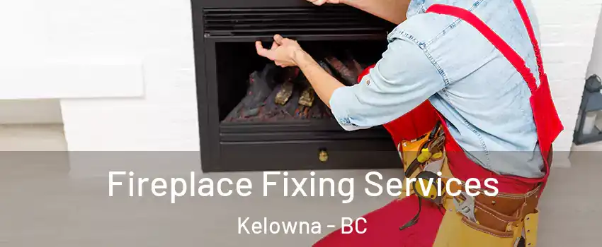 Fireplace Fixing Services Kelowna - BC