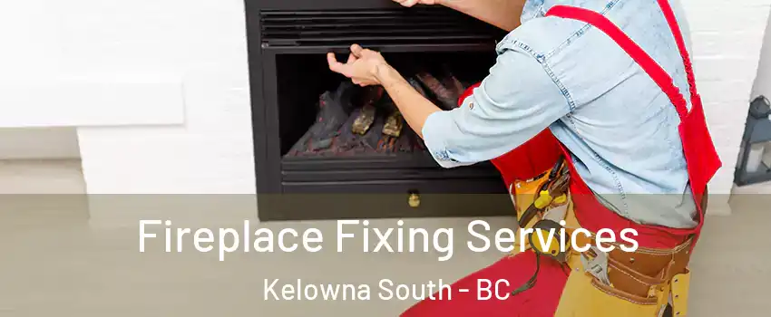  Fireplace Fixing Services Kelowna South - BC