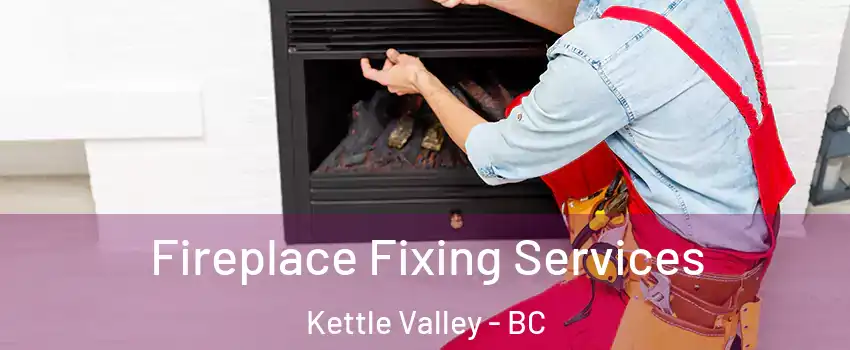  Fireplace Fixing Services Kettle Valley - BC