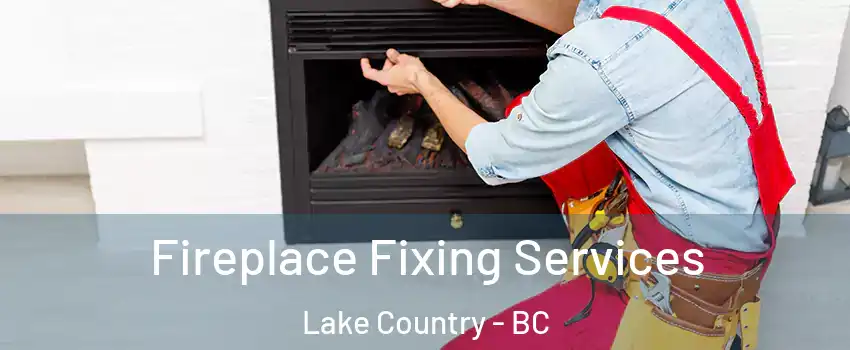  Fireplace Fixing Services Lake Country - BC