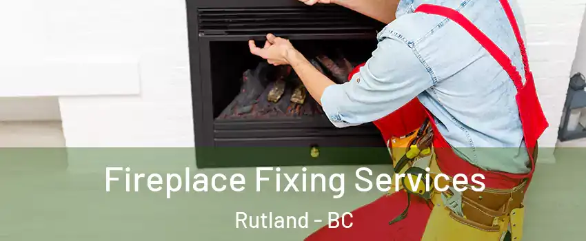  Fireplace Fixing Services Rutland - BC