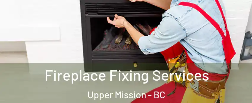  Fireplace Fixing Services Upper Mission - BC