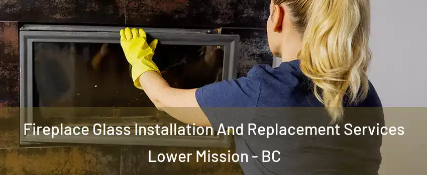  Fireplace Glass Installation And Replacement Services Lower Mission - BC