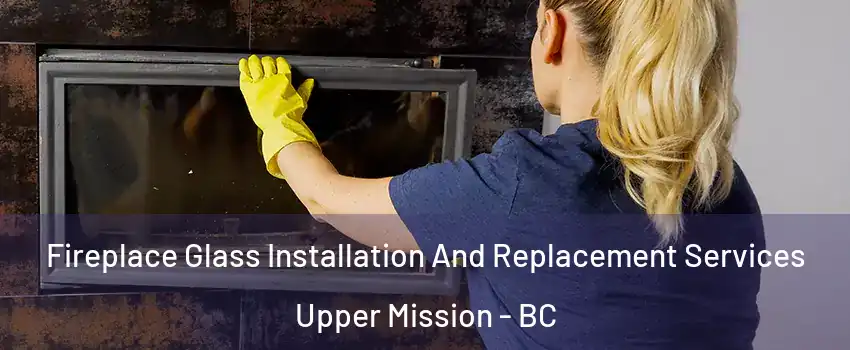  Fireplace Glass Installation And Replacement Services Upper Mission - BC