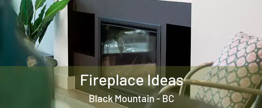 Fireplace Ideas Black Mountain - BC