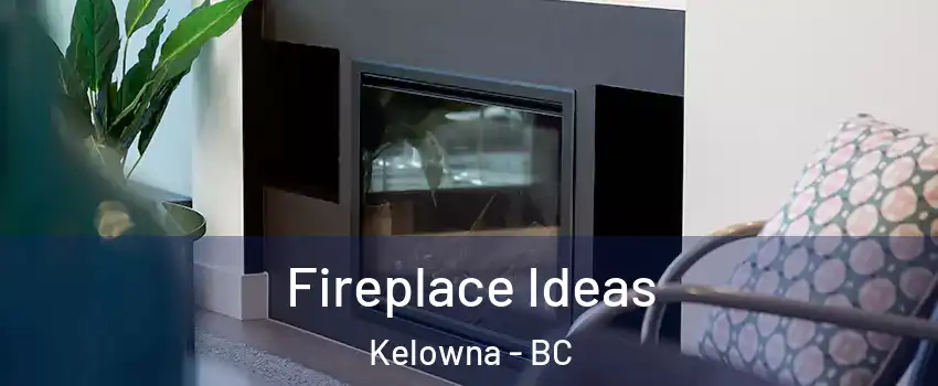  Fireplace Ideas Kelowna - BC