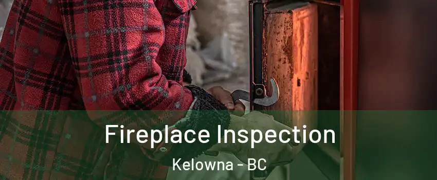 Fireplace Inspection Kelowna - BC