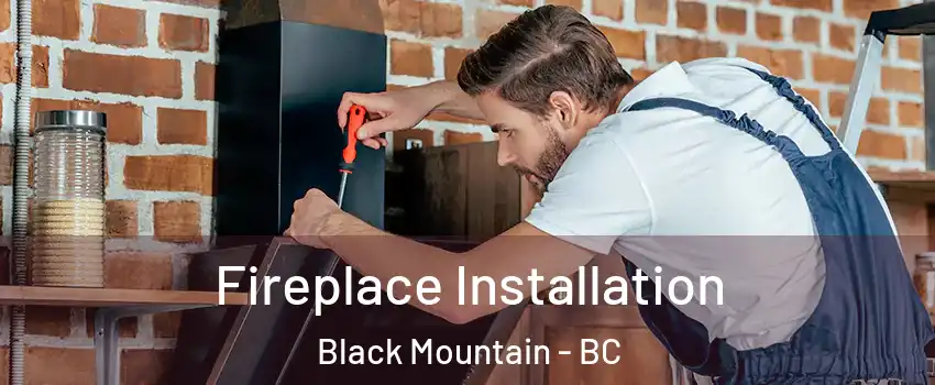  Fireplace Installation Black Mountain - BC