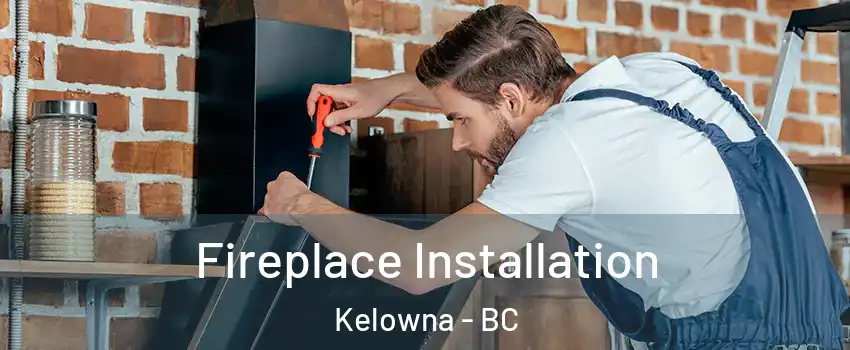  Fireplace Installation Kelowna - BC