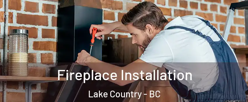  Fireplace Installation Lake Country - BC