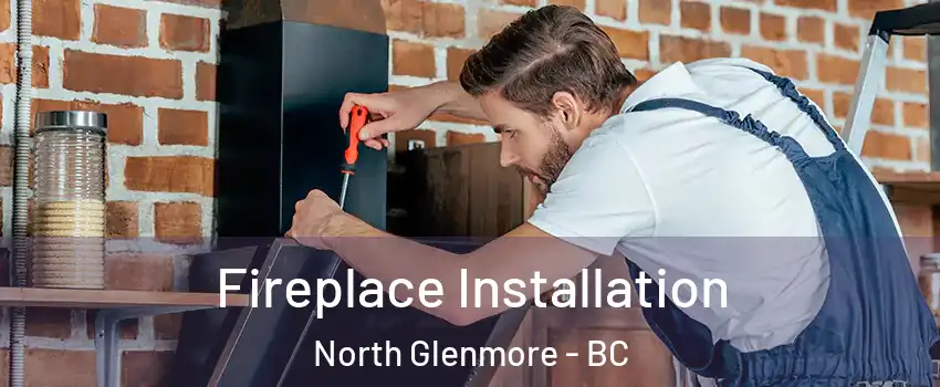  Fireplace Installation North Glenmore - BC