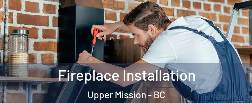  Fireplace Installation Upper Mission - BC