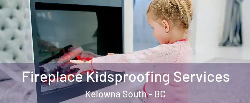  Fireplace Kidsproofing Services Kelowna South - BC