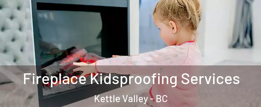 Fireplace Kidsproofing Services Kettle Valley - BC