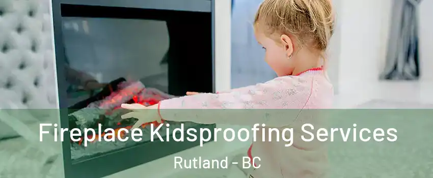  Fireplace Kidsproofing Services Rutland - BC