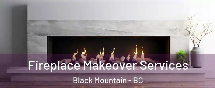 Fireplace Makeover Services Black Mountain - BC