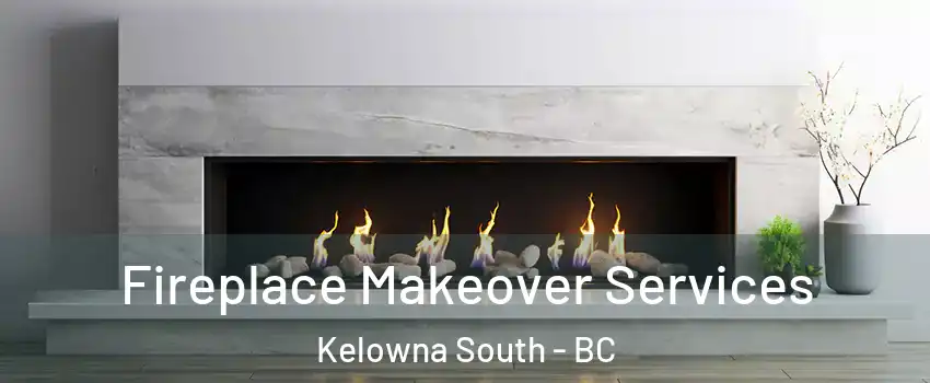 Fireplace Makeover Services Kelowna South - BC