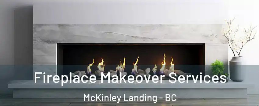 Fireplace Makeover Services McKinley Landing - BC