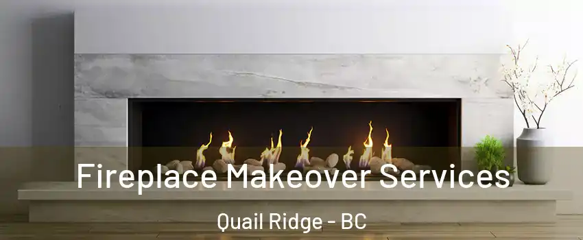 Fireplace Makeover Services Quail Ridge - BC
